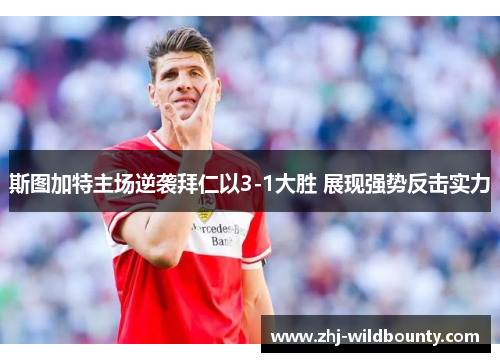 斯图加特主场逆袭拜仁以3-1大胜 展现强势反击实力