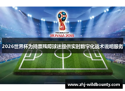 2026世界杯为持票残障球迷提供实时数字化战术说明服务