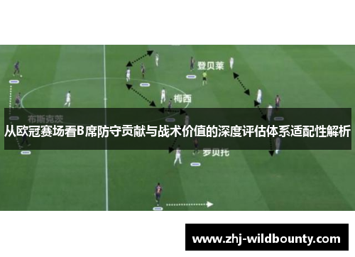 从欧冠赛场看B席防守贡献与战术价值的深度评估体系适配性解析 从欧冠赛场看B席防守贡献与战术价值的深度评估体系适配性解析