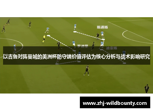 以吉鲁对阵曼城的美洲杯防守端价值评估为核心分析与战术影响研究 以吉鲁对阵曼城的美洲杯防守端价值评估为核心分析与战术影响研究