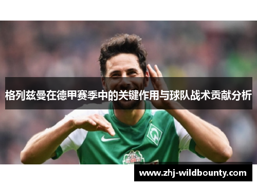 格列兹曼在德甲赛季中的关键作用与球队战术贡献分析 格列兹曼在德甲赛季中的关键作用与球队战术贡献分析
