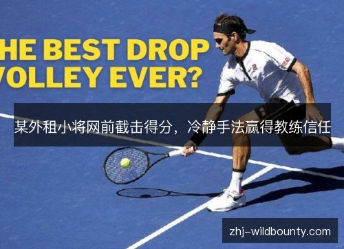 某外租小将网前截击得分，冷静手法赢得教练信任